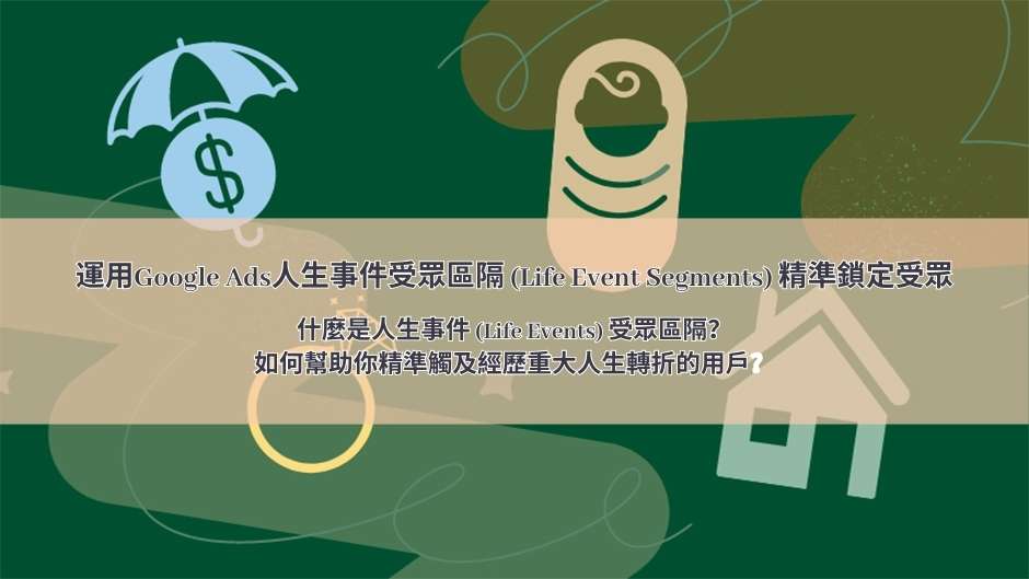 運用Google Ads人生事件區隔(Life Event Segments) 精準鎖定受眾